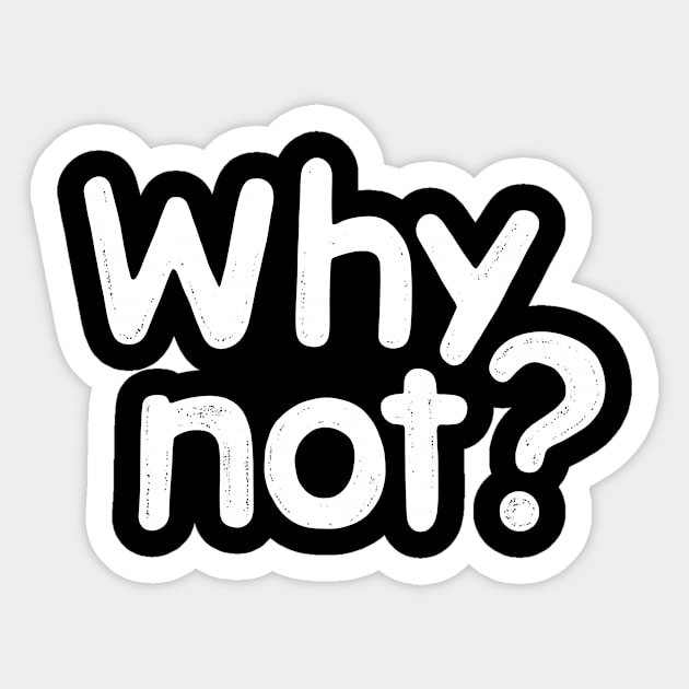 Why Not Sticker by CreativeSage